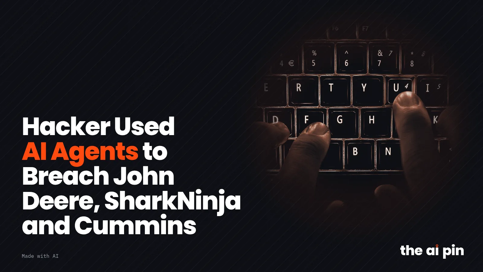 Poster: "Hacker Used AI Agents to Breach John Deere, SharkNinja and Cummins", with toned photo of hands typing on a…